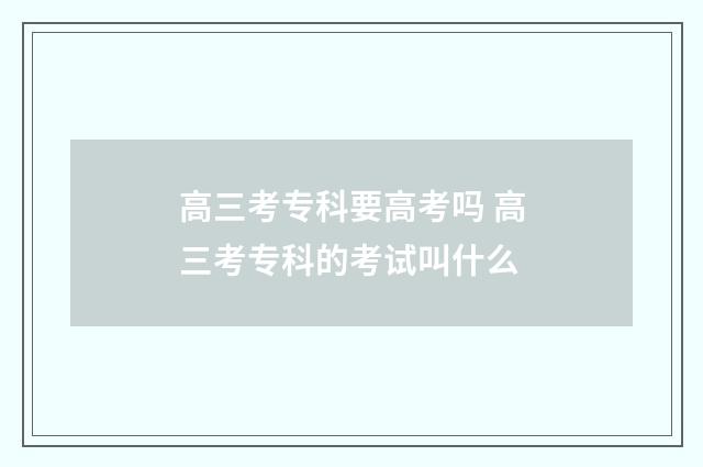 高三考专科要高考吗 高三考专科的考试叫什么