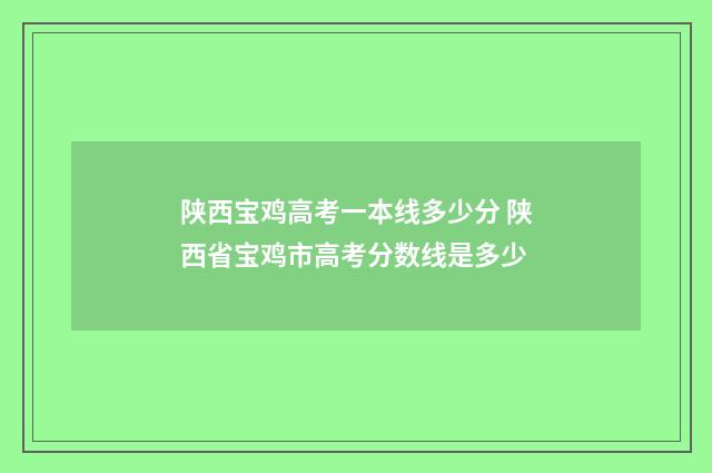 陕西宝鸡高考一本线多少分 陕西省宝鸡市高考分数线是多少