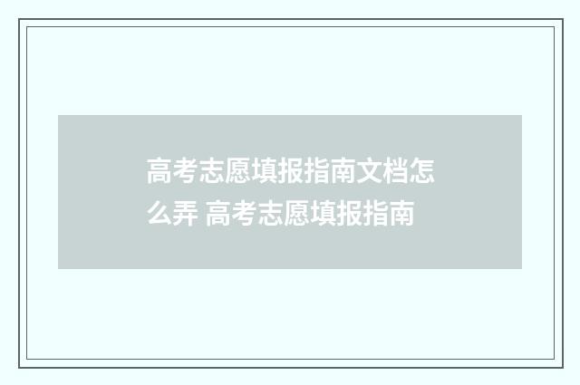 高考志愿填报指南文档怎么弄 高考志愿填报指南