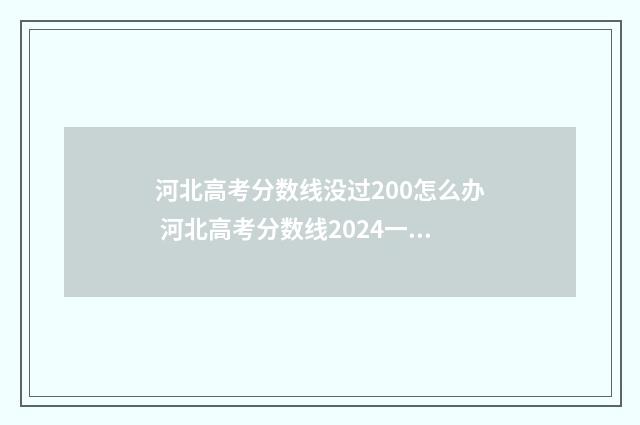河北高考分数线没过200怎么办 河北高考分数线2024一本,二本,专科分数线