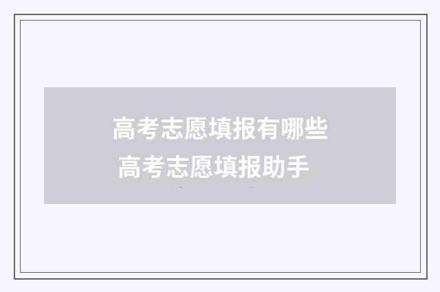 高考志愿填报有哪些 高考志愿填报助手