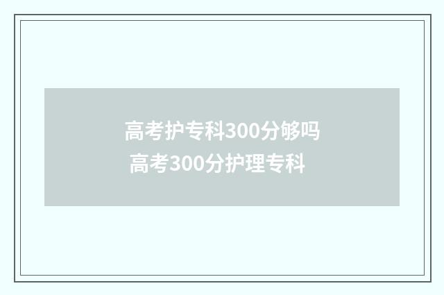 高考护专科300分够吗 高考300分护理专科