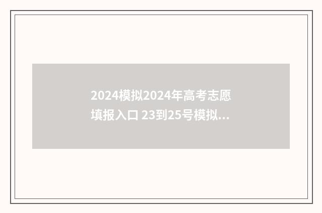 2024模拟2024年高考志愿填报入口 23到25号模拟高考