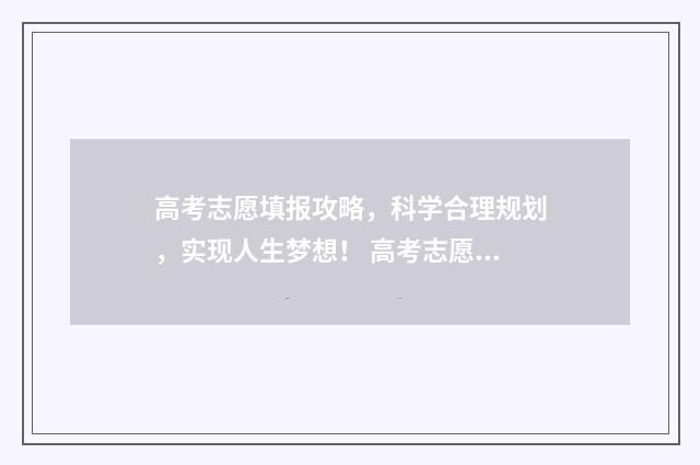 高考志愿填报攻略，科学合理规划，实现人生梦想！ 高考志愿填报攻略学校