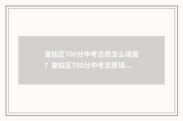 皇姑区700分中考志愿怎么填报？皇姑区700分中考志愿填报指南 皇姑区700分中考分数