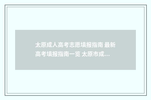 太原成人高考志愿填报指南 最新高考填报指南一览 太原市成人高考