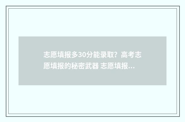 志愿填报多30分能录取？高考志愿填报的秘密武器 志愿填报多少天录取