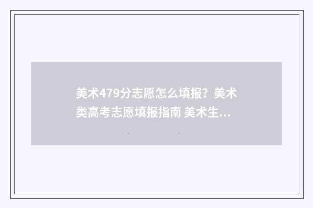 美术479分志愿怎么填报？美术类高考志愿填报指南 美术生479分能上几本