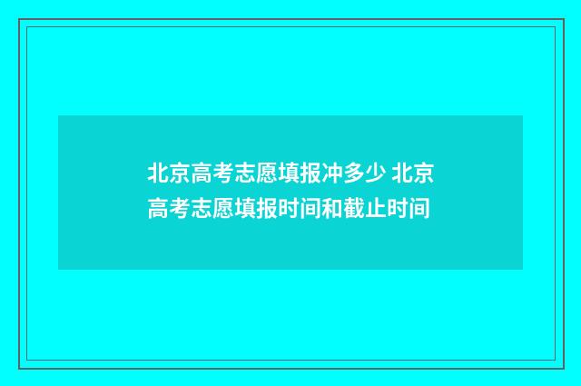 北京高考志愿填报冲多少 北京高考志愿填报时间和截止时间