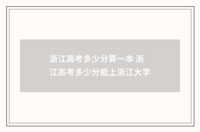 浙江高考多少分算一本 浙江高考多少分能上浙江大学