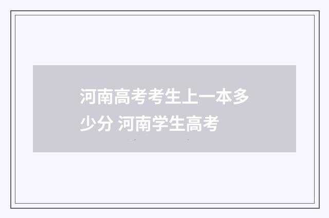 河南高考考生上一本多少分 河南学生高考