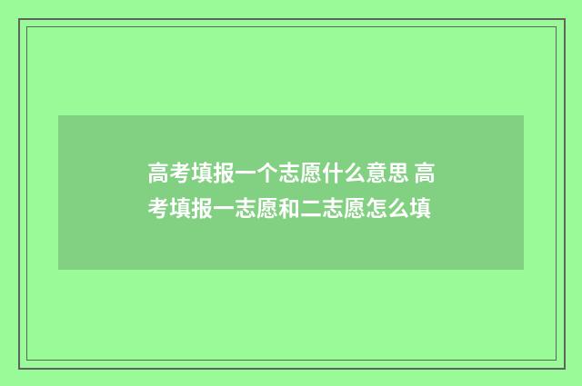 高考填报一个志愿什么意思 高考填报一志愿和二志愿怎么填