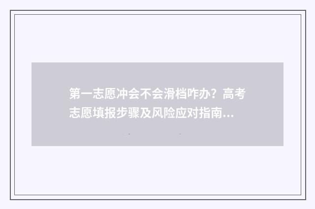 第一志愿冲会不会滑档咋办？高考志愿填报步骤及风险应对指南 第一志愿想冲一下,会不会影响后面的志愿