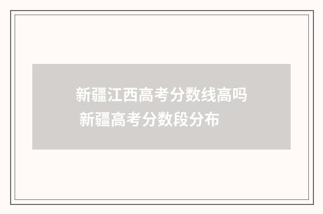 新疆江西高考分数线高吗 新疆高考分数段分布