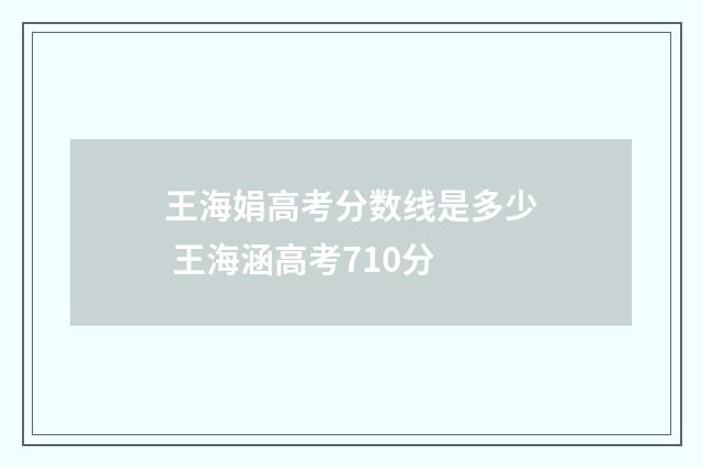 王海娟高考分数线是多少 王海涵高考710分