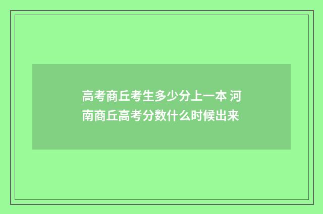 高考商丘考生多少分上一本 河南商丘高考分数什么时候出来