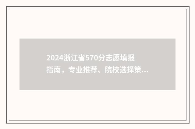 2024浙江省570分志愿填报指南，专业推荐、院校选择策略 2021浙江505分