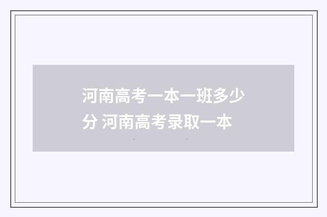 河南高考一本一班多少分 河南高考录取一本