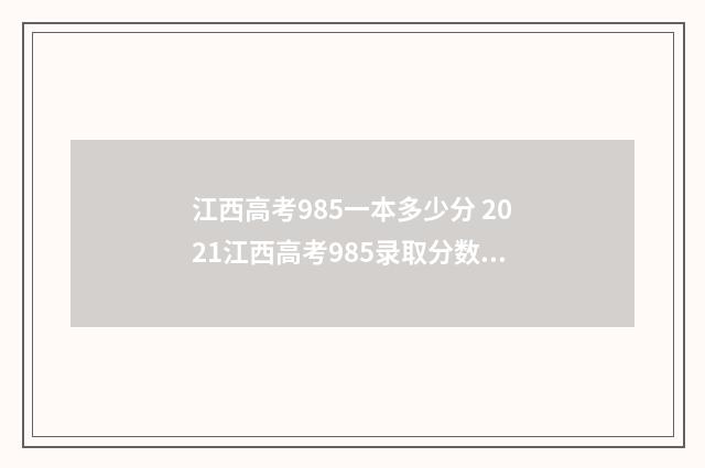 江西高考985一本多少分 2021江西高考985录取分数线一览表