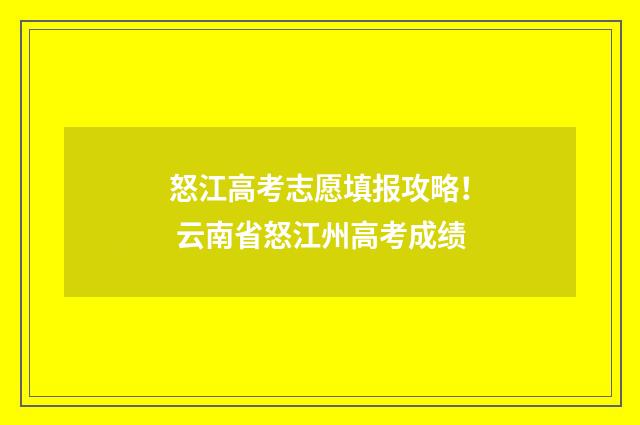 怒江高考志愿填报攻略！ 云南省怒江州高考成绩