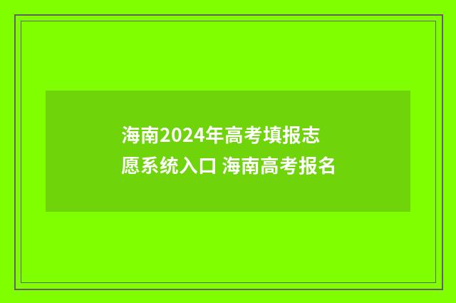 海南2024年高考填报志愿系统入口 海南高考报名