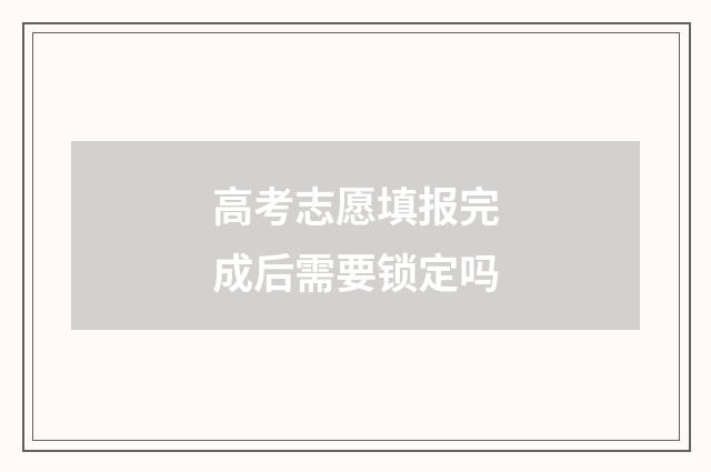 高考志愿填报完成后需要锁定吗