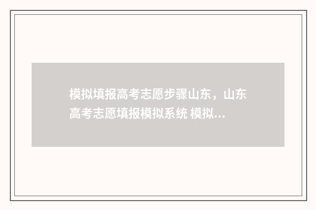 模拟填报高考志愿步骤山东，山东高考志愿填报模拟系统 模拟填报高考志愿入口官网