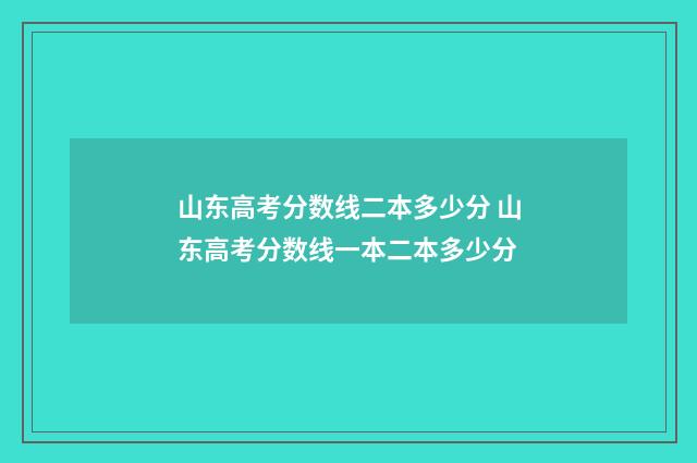 山东高考分数线二本多少分 山东高考分数线一本二本多少分