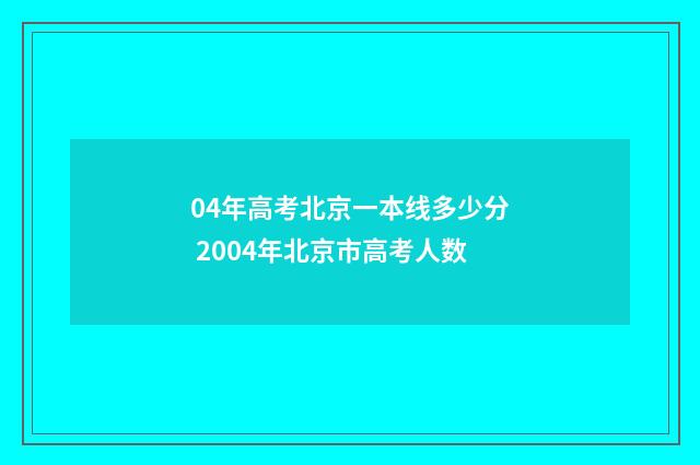 04年高考北京一本线多少分 2004年北京市高考人数