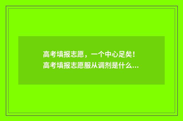 高考填报志愿，一个中心足矣！ 高考填报志愿服从调剂是什么意思
