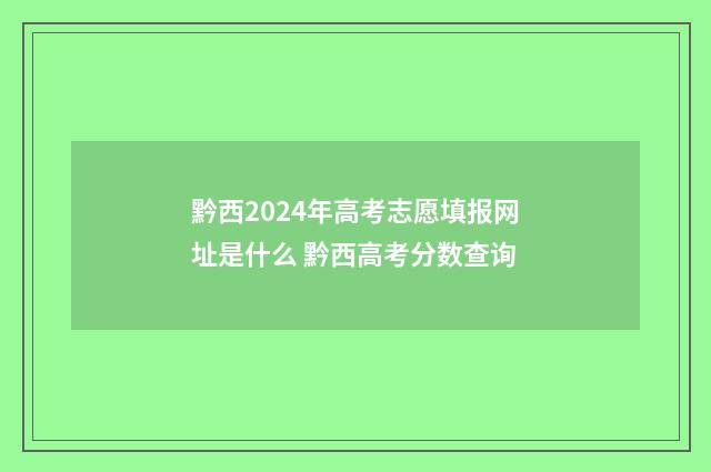 黔西2024年高考志愿填报网址是什么 黔西高考分数查询