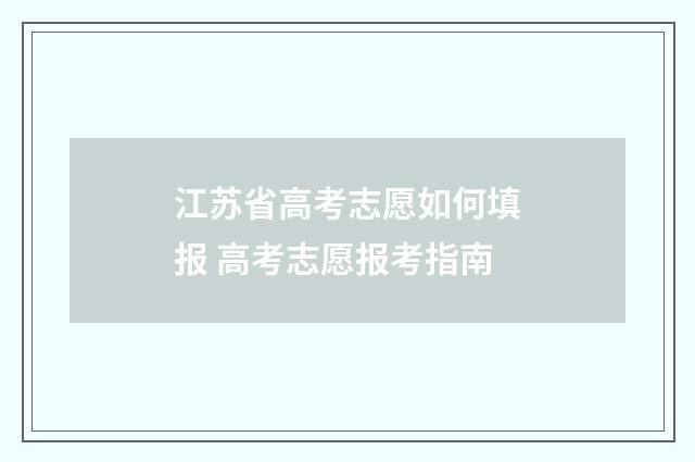 江苏省高考志愿如何填报 高考志愿报考指南