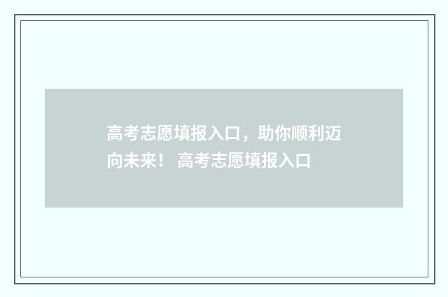 高考志愿填报入口，助你顺利迈向未来！ 高考志愿填报入口