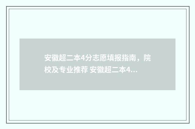 安徽超二本4分志愿填报指南，院校及专业推荐 安徽超二本4分能上吗