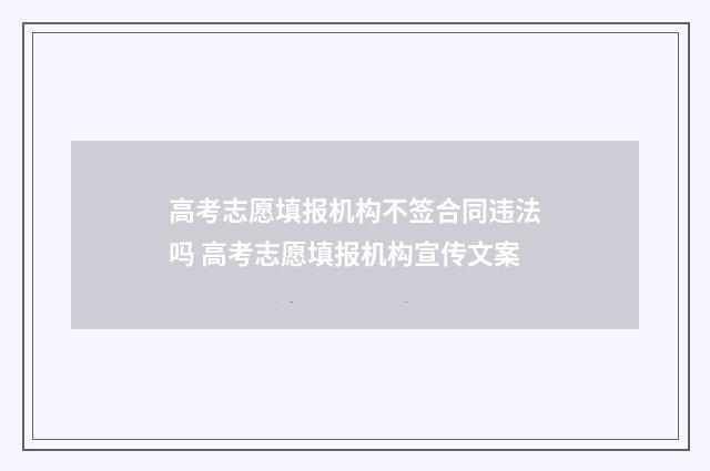 高考志愿填报机构不签合同违法吗 高考志愿填报机构宣传文案