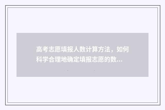 高考志愿填报人数计算方法，如何科学合理地确定填报志愿的数量？ 高考志愿填报人e