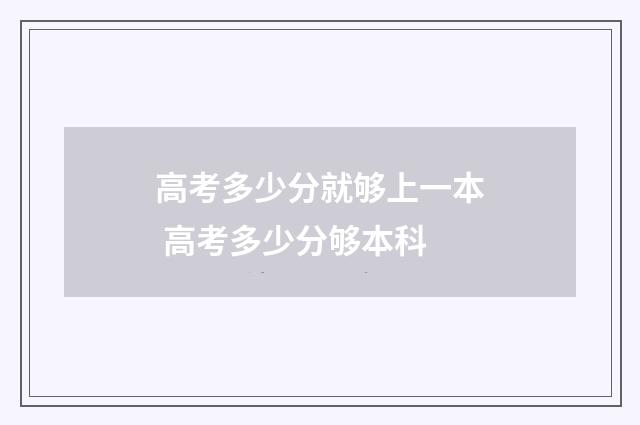 高考多少分就够上一本 高考多少分够本科