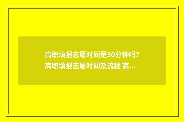 高职填报志愿时间是30分钟吗？高职填报志愿时间及流程 高职填报志愿时考生号怎么填
