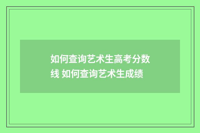 如何查询艺术生高考分数线 如何查询艺术生成绩