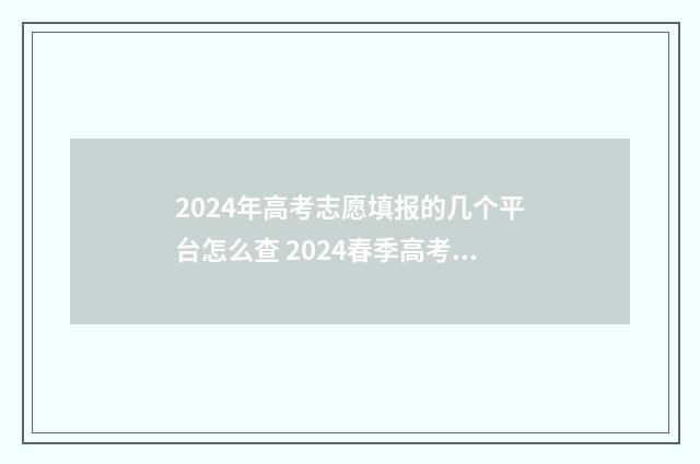 2024年高考志愿填报的几个平台怎么查 2024春季高考录取分数线
