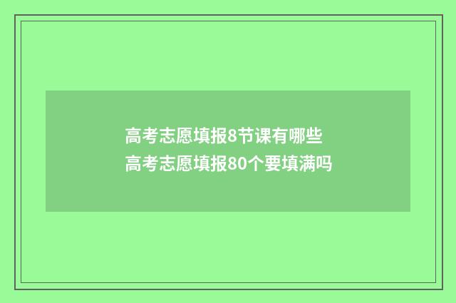 高考志愿填报8节课有哪些 高考志愿填报80个要填满吗