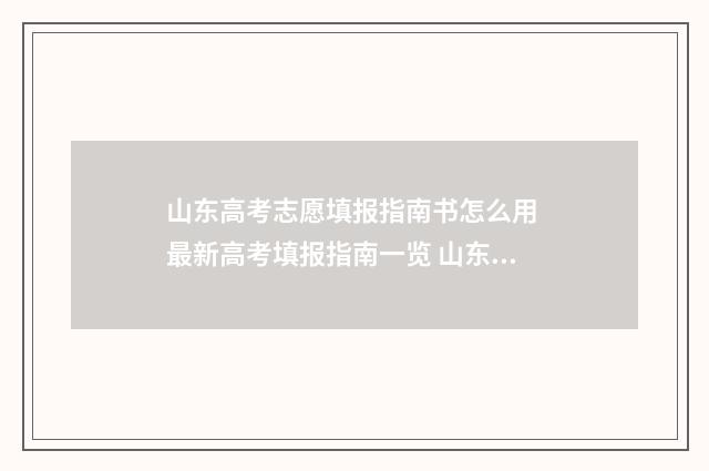 山东高考志愿填报指南书怎么用 最新高考填报指南一览 山东高考志愿填报方式