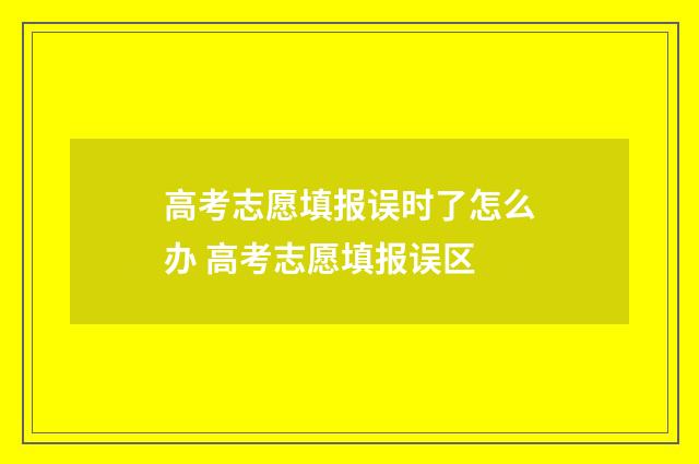 高考志愿填报误时了怎么办 高考志愿填报误区
