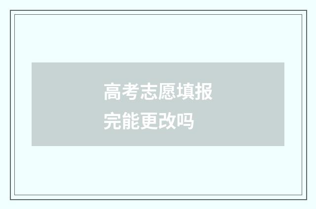 高考志愿填报完能更改吗