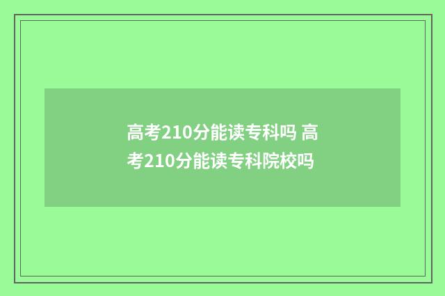 高考210分能读专科吗 高考210分能读专科院校吗