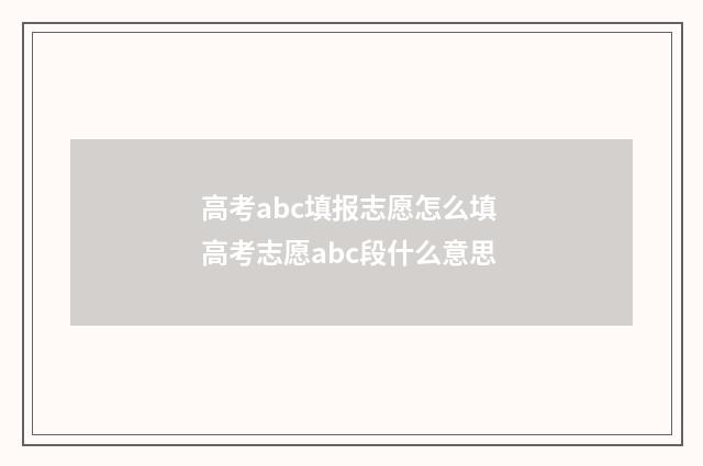 高考abc填报志愿怎么填 高考志愿abc段什么意思