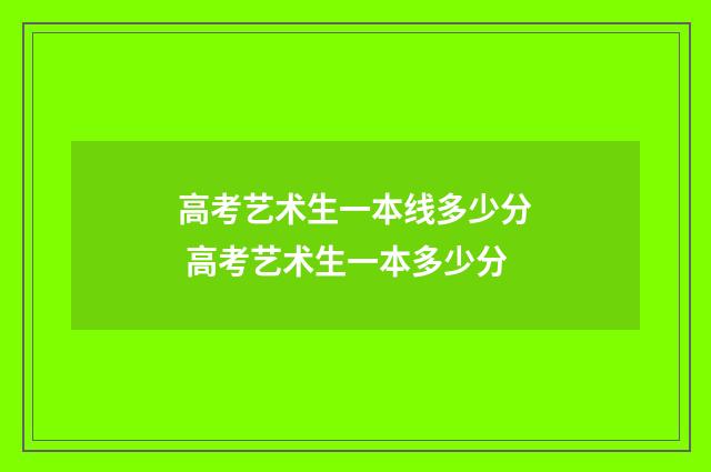 高考艺术生一本线多少分 高考艺术生一本多少分