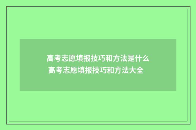 高考志愿填报技巧和方法是什么 高考志愿填报技巧和方法大全