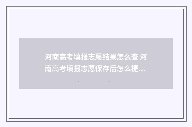 河南高考填报志愿结果怎么查 河南高考填报志愿保存后怎么提交