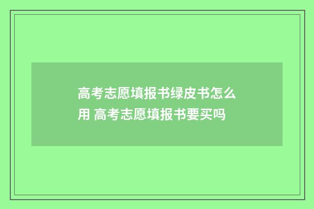 高考志愿填报书绿皮书怎么用 高考志愿填报书要买吗